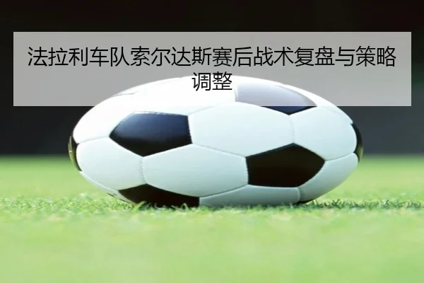 法拉利车队索尔达斯赛后战术复盘与策略调整